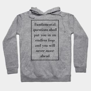 Fundamental questions shall put you in an endless loop and you will never move ahead - Spiritual Quotes Hoodie
